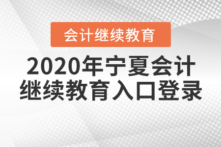 2020年寧夏會計(jì)繼續(xù)教育入口登錄及要求