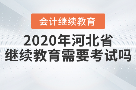 2020年河北省繼續(xù)教育需要考試嗎？