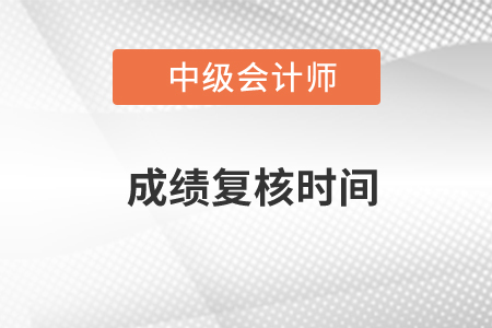 中級會計師復核時間在什么時候？