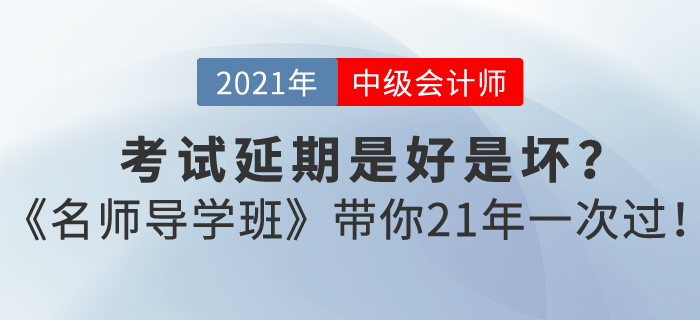 中級會計考試延期是好是壞？東奧《名師導學班》帶你21年一次過！