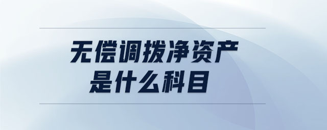 無(wú)償調(diào)撥凈資產(chǎn)是什么科目 無(wú)償調(diào)撥凈資產(chǎn)是什么科目