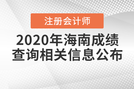 2020年海南注冊會(huì)計(jì)師成績查詢相關(guān)信息公布了嗎？