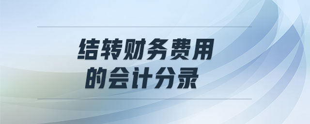 結轉(zhuǎn)財務費用的會計分錄