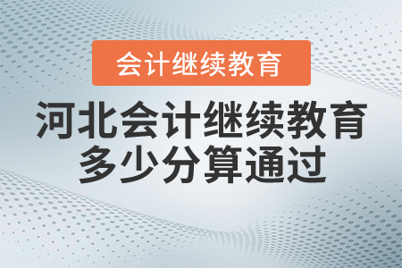 河北會計繼續(xù)教育多少分算通過？