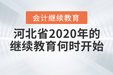 河北省2020年的會計人員繼續(xù)教育何時開始？