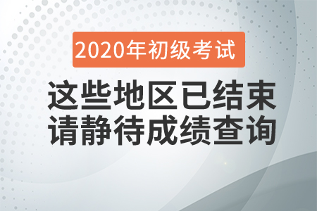 這些地區(qū)2020年初級會計考試已結(jié)束，請考生靜待成績查詢時間