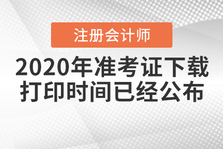 2020年注冊(cè)會(huì)計(jì)師準(zhǔn)考證下載打印時(shí)間已經(jīng)公布！