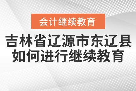 吉林省遼源市東遼縣會計證如何進行繼續(xù)教育？