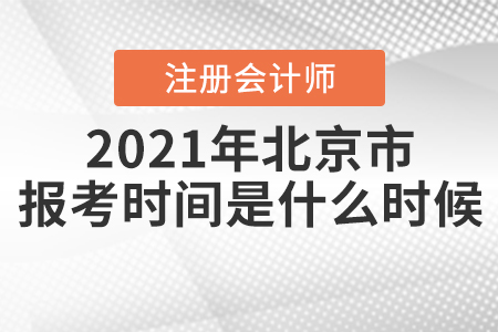 2021年北京市注冊會計(jì)師報(bào)考時間是什么時候？