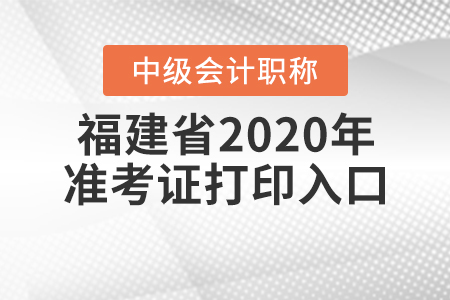 福建省2020年中級會計準(zhǔn)考證打印入口關(guān)閉了嗎？