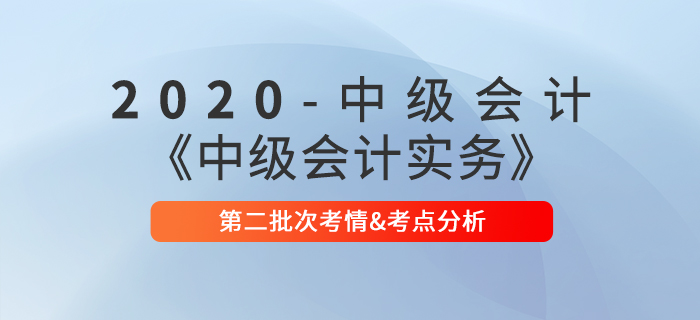 2020年《中級會計實務(wù)》第三批次考點整理及考情分析