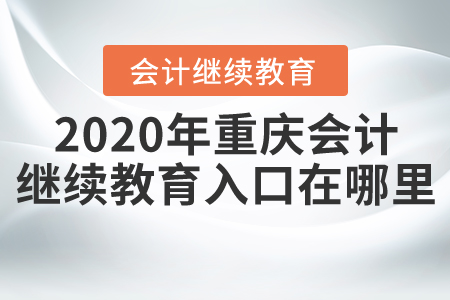 2020年重慶會計繼續(xù)教育入口在哪里？