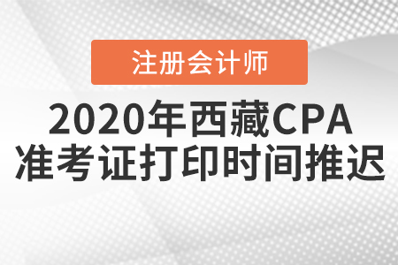 2020年西藏CPA準(zhǔn)考證打印時間推遲！