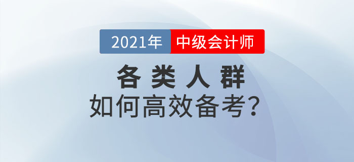 2021年中級(jí)會(huì)計(jì)預(yù)習(xí)階段已來襲！各類考生如何備考才高效！