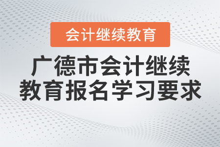 廣德會(huì)計(jì)繼續(xù)教育的報(bào)名學(xué)習(xí)要求是什么？