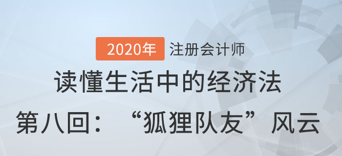 郭守杰老師帶你讀懂生活中的經(jīng)濟法第八回：“狐貍隊友”風云