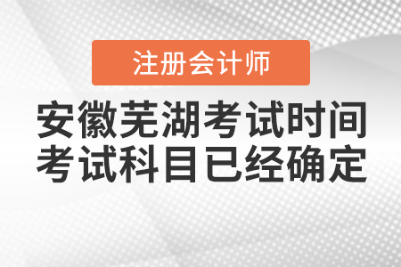 安徽蕪湖2020年注會(huì)考試時(shí)間和考試科目已經(jīng)確定！