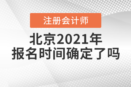北京2021年注冊會計師報名時間確定了嗎？