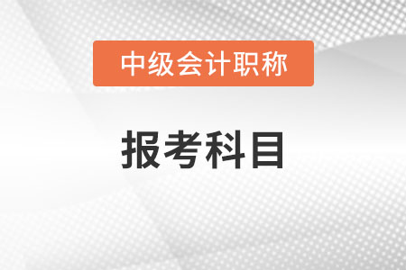中級會(huì)計(jì)師報(bào)考科目搭配方案有哪些？
