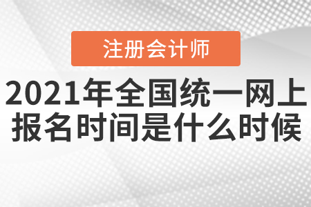 2021年全國注冊(cè)會(huì)計(jì)師統(tǒng)一網(wǎng)上報(bào)名時(shí)間是什么時(shí)候？