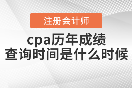 cpa歷年成績(jī)查詢(xún)時(shí)間是什么時(shí)候你知道嗎？
