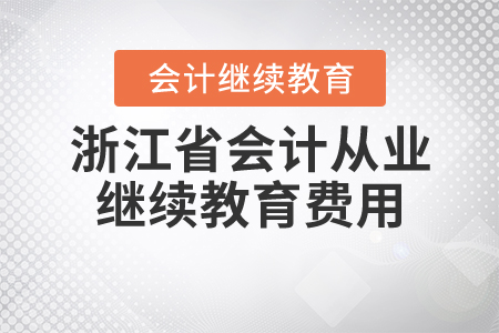浙江省會(huì)計(jì)從業(yè)繼續(xù)教育費(fèi)用