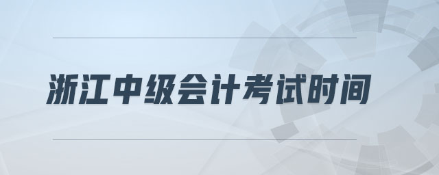 浙江中級(jí)會(huì)計(jì)考試時(shí)間