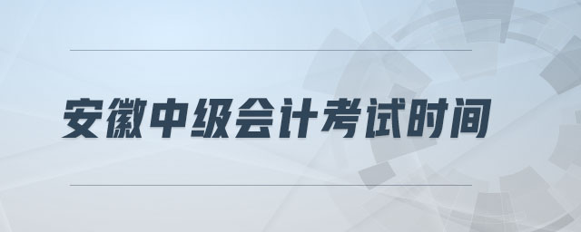 安徽中級(jí)會(huì)計(jì)考試時(shí)間