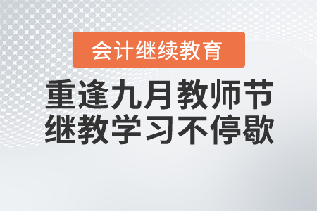 重逢九月教師節(jié)，繼教學(xué)習(xí)不停歇！