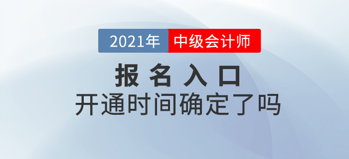 2021年中級(jí)會(huì)計(jì)師考試報(bào)名入口開通時(shí)間確定了嗎？