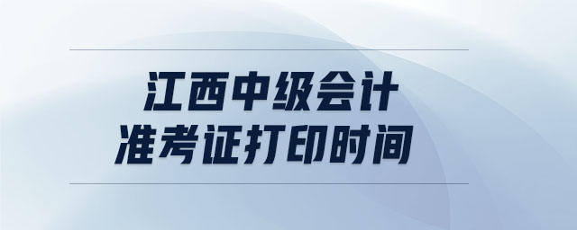 江西中級會計準考證打印時間