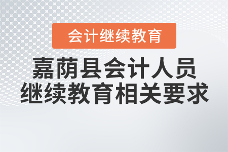嘉蔭縣會(huì)計(jì)人員繼續(xù)教育相關(guān)要求