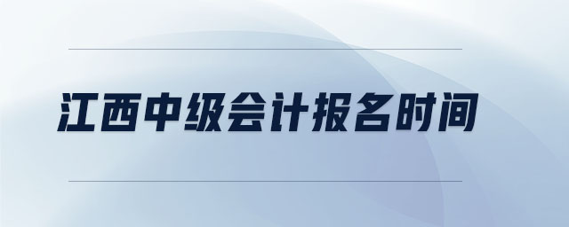 江西中級(jí)會(huì)計(jì)報(bào)名時(shí)間