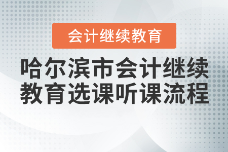 2020年哈爾濱市會(huì)計(jì)繼續(xù)教育選課聽(tīng)課流程