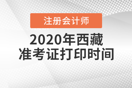 2020年西藏注冊會計師準考證打印時間是什么時候？