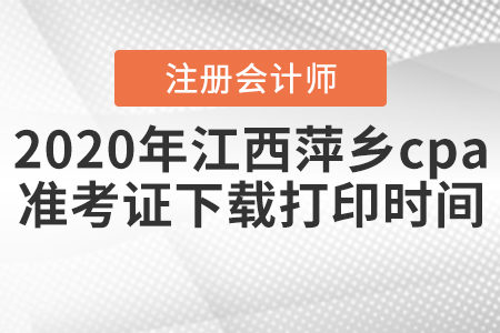 2020年江西萍鄉(xiāng)cpa準(zhǔn)考證下載打印時(shí)間公布！