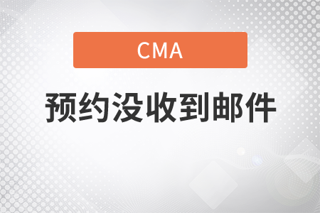 cma考試預(yù)約沒收到郵件怎么辦