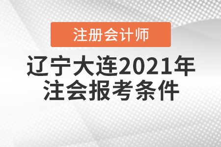 遼寧大連2021年注會(huì)報(bào)考條件是什么？