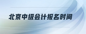 北京中級(jí)會(huì)計(jì)報(bào)名時(shí)間