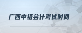 廣西中級(jí)會(huì)計(jì)考試時(shí)間