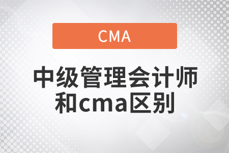 中級管理會計(jì)師和cma區(qū)別是什么