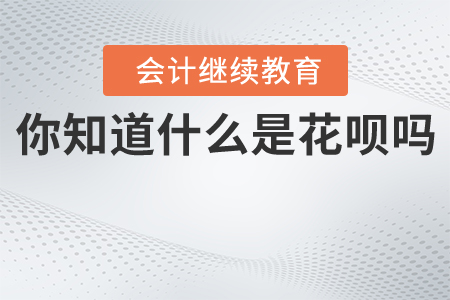 作為一名“寶唄青年”，你真的了解什么是花唄嗎？