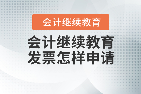 會(huì)計(jì)繼續(xù)教育發(fā)票怎樣申請(qǐng)？