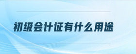 初級(jí)會(huì)計(jì)證有什么用途