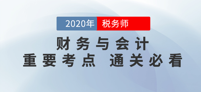 2020年稅務(wù)師《財務(wù)與會計》重要考點，通關(guān)必備！