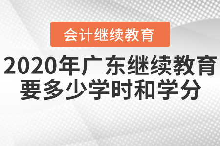 2020年廣東會(huì)計(jì)繼續(xù)教育要多少學(xué)時(shí)和學(xué)分？