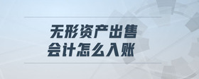 無形資產(chǎn)出售會計怎么入賬