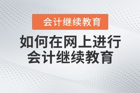 如何在網(wǎng)上進(jìn)行會(huì)計(jì)繼續(xù)教育？