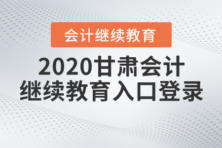 2020甘肅會(huì)計(jì)繼續(xù)教育入口登錄
