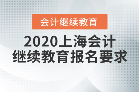 2020上海會計繼續(xù)教育報名要求